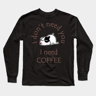 I Don't Need You I Need Coffee Cute Bull Terrier Coffee Long Sleeve T-Shirt